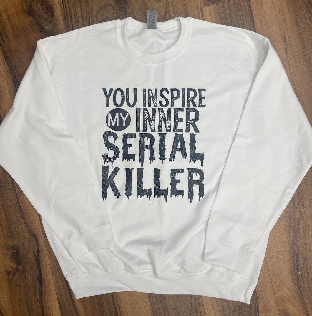 You Inspire My Inner Serial Killer Sweatshirt